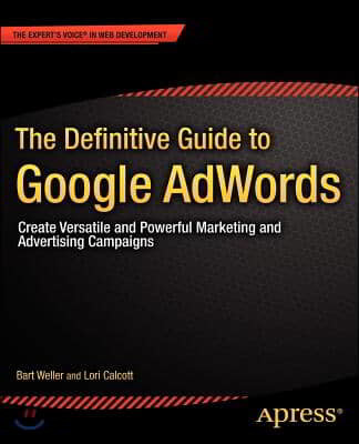 The Definitive Guide to Google Adwords: Create Versatile and Powerful Marketing and Advertising Campaigns