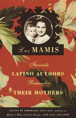 Las Mamis: Favorite Latino Authors Remember Their Mothers