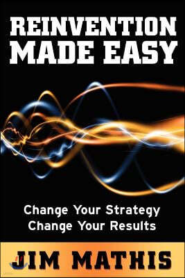 Reinvention Made Easy: Change Your Strategy Change Your Results