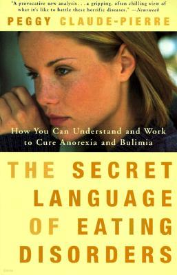 The Secret Language of Eating Disorders: How You Can Understand and Work to Cure Anorexia and Bulimia