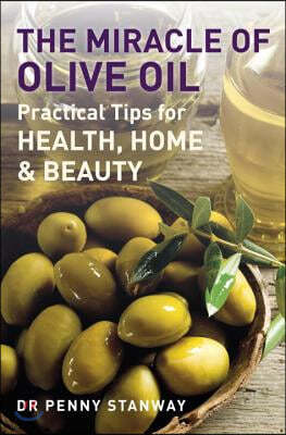 The Miracle of Olive Oil: Practical Tips for Home, Health & Beauty