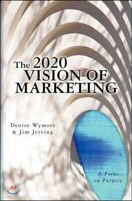 The 2020 Vision of Marketing: A Focus on Purpose