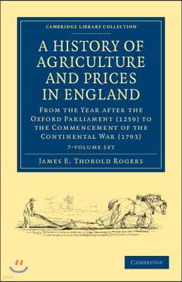 A History of Agriculture and Prices in England 7 Volume Set in 8 Pieces: From the Year After the Oxford Parliament (1259) to the Commencement of the C