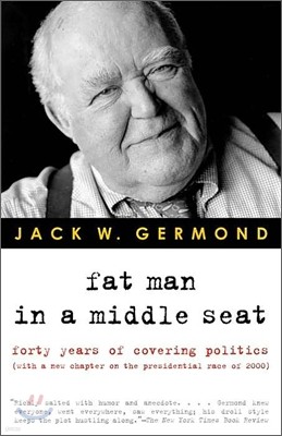 Fat Man in a Middle Seat: Forty Years of Covering Politics