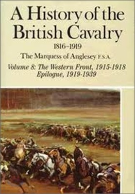 A History of the British Cavalry: The Western Front 1915-1918; Epilogue 1919-1929, Volume VIII