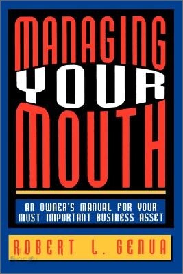 Managing Your Mouth: An Owner's Manual for Your Most Important Business Asset