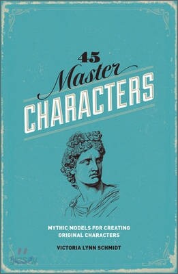 45 Master Characters: Mythic Models for Creating Original Characters