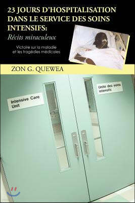 23 Jours D'Hospitalisation Dans Le Service Des Soins Intensifs: R Cits Miraculeux: Victoire Sur La Maladie Et Les Trag Dies M Dicales