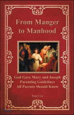 From Manger to Manhood: God Gave Mary and Joseph Parenting Guidelines All Parents Should Know