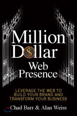 Million Dollar Web Presence: Leverage the Web to Build Your Brand and Transform Your Business