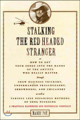 Stalking the Red Headed Stranger: Or, How to Get Your Songs Into the Hands of the Artists Who Really Matter Through Show Business Trickery, Underhande