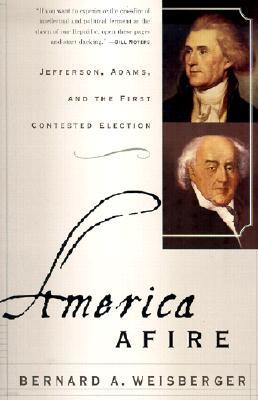 America Afire: Jefferson, Adams, and the First Contested Election