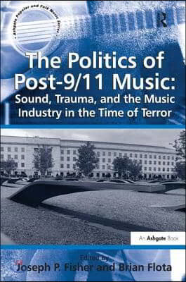 Politics of Post-9/11 Music: Sound, Trauma, and the Music Industry in the Time of Terror