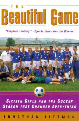 The Beautiful Game: Sixteen Girls and the Soccer Season That Changed Everything