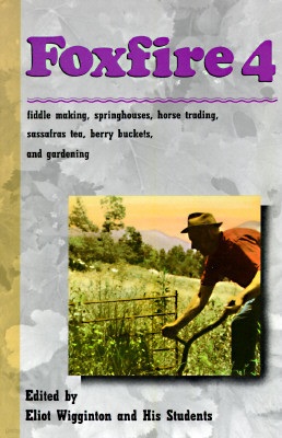 Foxfire 4: Fiddle Making, Spring Houses, Horse Trading, Sassafras Tea, Berry Buckets, Gardening