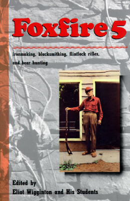 Foxfire 5: Ironmaking, Blacksmithing, Flintlock Rifles, Bear Hunting