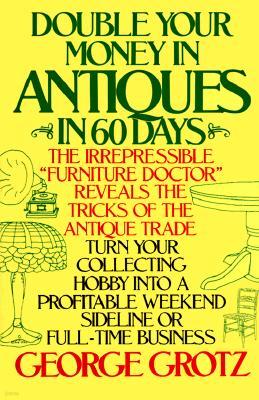 Double Your Money in Antiques in 60 Days: Turn Your Collecting Hobby into a Profitable Weekend Sideline or Full-Time Business