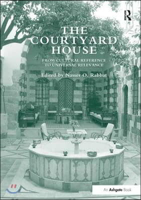 The Courtyard House: From Cultural Reference to Universal Relevance. Edited by Nasser O. Rabbat