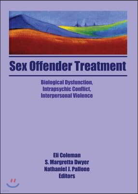 Sex Offender Treatment: Biological Dysfunction, Intrapsychic Conflict, Interpersonal Violence