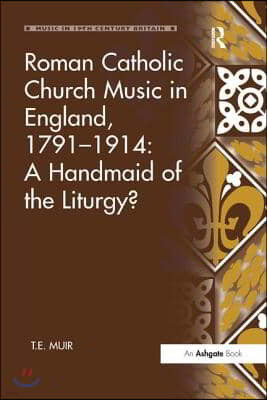 Roman Catholic Church Music in England, 1791?1914: A Handmaid of the Liturgy?