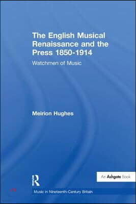 English Musical Renaissance and the Press 1850-1914: Watchmen of Music