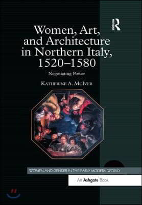 Women, Art, and Architecture in Northern Italy, 1520?1580