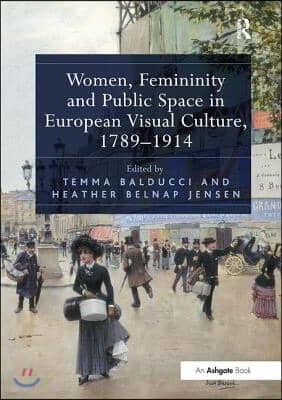 Women, Femininity and Public Space in European Visual Culture, 1789?1914