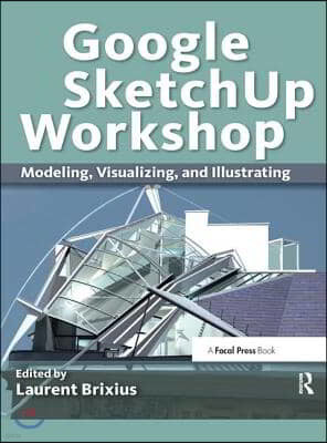 Google Sketchup Workshop: Modeling, Visualizing, and Illustrating