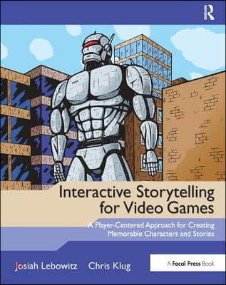 Interactive Storytelling for Video Games: A Player-Centered Approach to Creating Memorable Characters and Stories