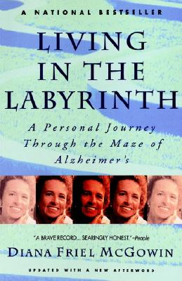 Living in the Labyrinth: A Personal Journey Through the Maze of Alzheimer's