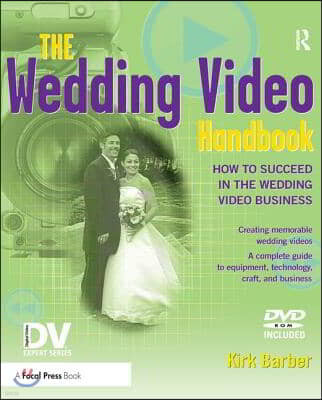 The Wedding Video Handbook: How to Succeed in the Wedding Video Business