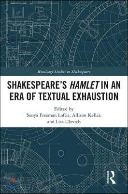 SHAKESPEARES HAMLET IN AN ERA OF TEXTUAL EXHAUSTION