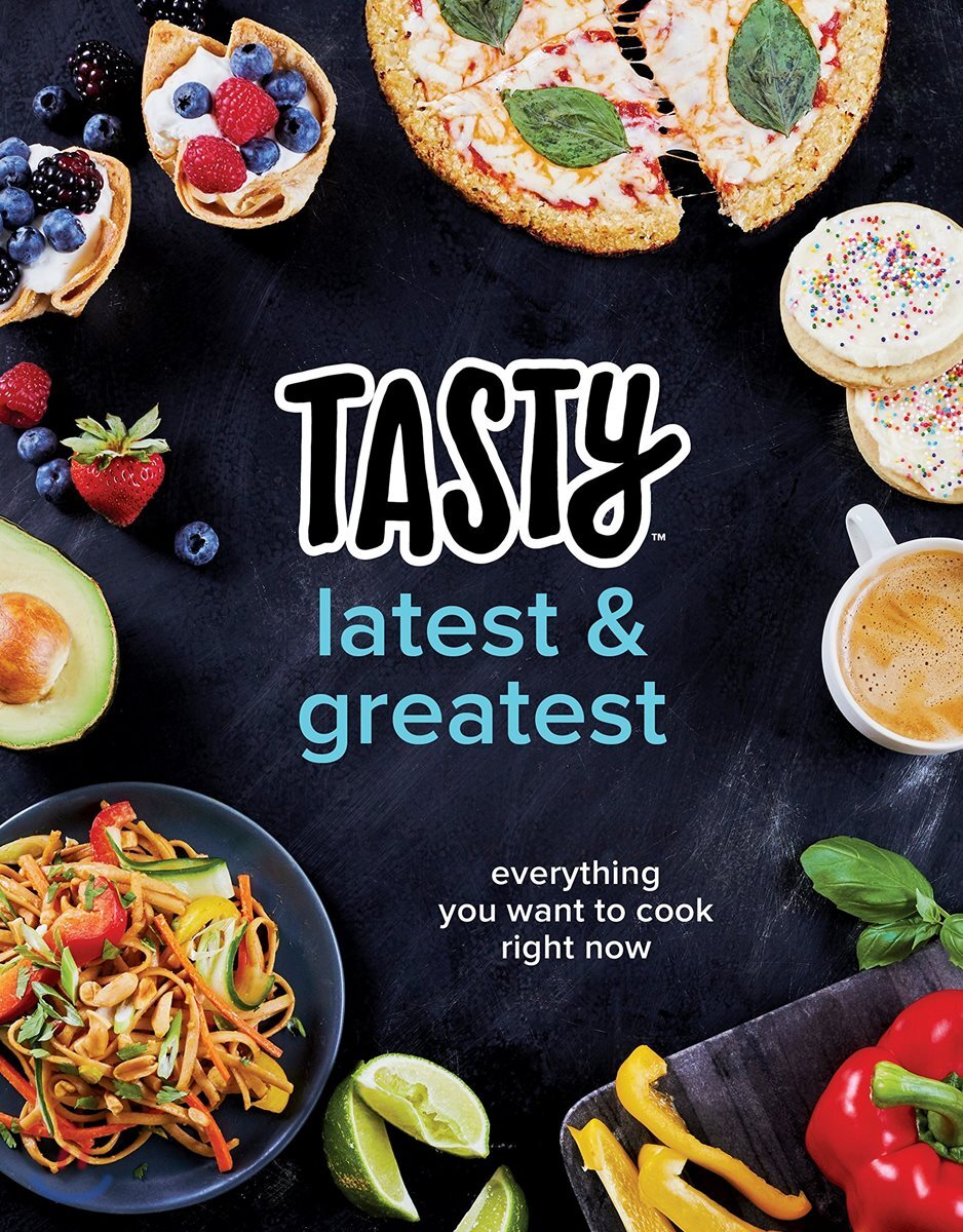 Tasty Latest and Greatest: Everything You Want to Cook Right Now (an Official Tasty Cookbook)