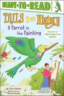 A Parrot in the Painting: The Story of Frida Kahlo and Bonito (Ready-To-Read Level 2)