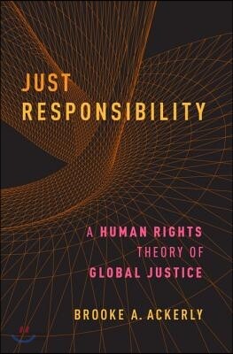 Just Responsibility: A Human Rights Theory of Global Justice