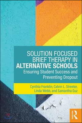 Solution Focused Brief Therapy in Alternative Schools: Ensuring Student Success and Preventing Dropout