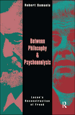 Between Philosophy and Psychoanalysis: Lacan's Reconstruction of Freud