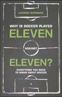 Why Is Soccer Played Eleven Against Eleven?: Everything You Need to Know about Soccer