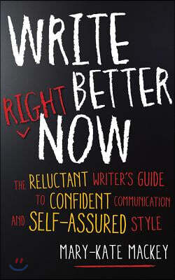 Write Better Right Now: The Reluctant Writer's Guide to Confident Communication and Self-Assured Style