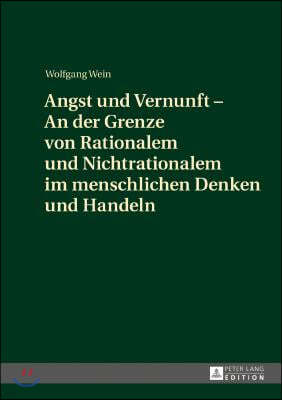 Angst und Vernunft - An der Grenze von Rationalem und Nichtrationalem im menschlichen Denken und Handeln