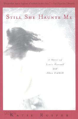 Still She Haunts Me: A Novel of Lewis Carroll and Alice Liddell