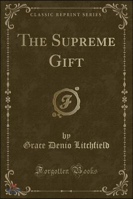 The Supreme Gift (Classic Reprint)