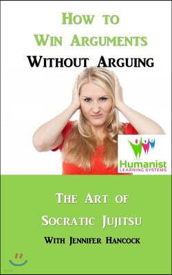 How to Win Arguments Without Arguing: Socratic Jujitsu