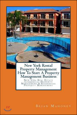 New York Rental Property Management How To Start A Property Management Business: New York Real Estate Commercial Property Management & Residential Pro