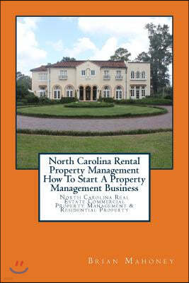 North Carolina Rental Property Management How To Start A Property Management Business: North Carolina Real Estate Commercial Property Management & Res