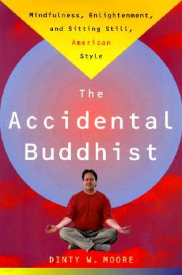 Accidental Buddhist: Mindfulness, Enlightenment, and Sitting Still, American Style