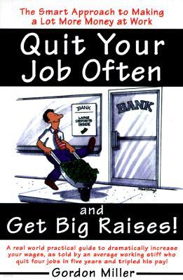 Quit Your Job Often and Get Big Raises!: A Real-World Practical Guide to Dramatically Increase Your Wages, as Told by an Average Working Stiff Who Qui