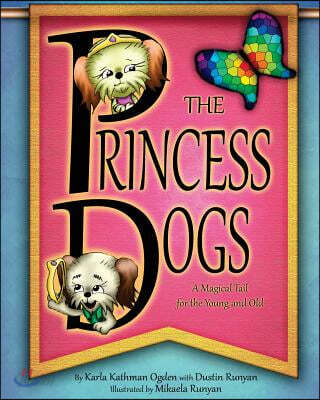 The Princess Dogs: A Magical Tail for the Young and Old