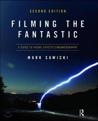 Filming the Fantastic: A Guide to Visual Effects Cinematography: A Guide to Visual Effects Cinematography