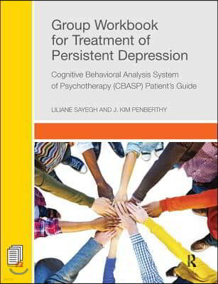 Group Workbook for Treatment of Persistent Depression: Cognitive Behavioral Analysis System of Psychotherapy-(Cbasp) Patient's Guide